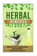 Herbal Remedies - Discover the Top 15 Medicinal Plants and Their Benefits for Your Health and Beauty di Carmen McKenzie edito da Createspace