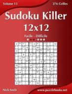 Sudoku Killer 12x12 - Facile a Difficile - Volume 13 - 276 Grilles di Nick Snels edito da Createspace