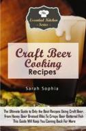 Craft Beer Cooking Recipes: The Ultimate Guide to Only the Best Recipes Using Craft Beer. from Honey Beer Braised Ribs to Crispy Beer Battered Fis di Sarah Sophia edito da Createspace