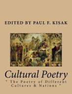 Cultural Poetry: " the Poetry of Different Cultures & Nations " di Edited by Paul F. Kisak edito da Createspace