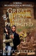 The Great Thirst Part Six: Protected: A Serial Archaeological Mystery di Mary C. Findley edito da Createspace