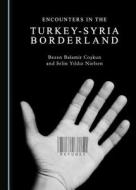Encounters In The Turkey-Syria Borderland di Bezen Balamir Coskun, Selin Yildiz Nielsen edito da Cambridge Scholars Publishing