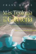 MAS TEOLOGIA EN LA CAFETERIA (Spanish di Frank Moore edito da Casa Nazarena de Publicaciones