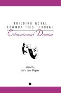 Building Moral Communities Through Educational Drama di Betty Jane Wagner edito da Ablex Publishing Corp.
