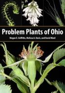Problem Plants of Ohio di Megan E. Griffiths, Melissa A. Davis, David Ward edito da KENT STATE UNIV PR