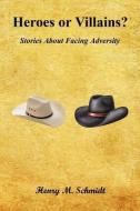 Heroes or Villains? - Stories about Facing Adversity di Henry M. Schmidt edito da E BOOKTIME LLC