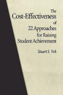 The Cost-Effectiveness of 22 Approaches for Raising Student Achievement di Stuart S. Yeh edito da Information Age Publishing