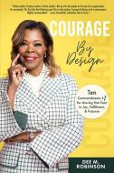 Courage by Design: Ten Commandments +1 for Moving Past Fear to Joy, Fulfilment, and Purpose di Dee M. Robinson edito da SOUND WISDOM