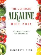 THE ULTIMATE ALKALINE DIET 2021 di Elizabeth King edito da Elizabeth King