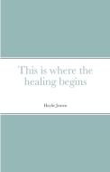 This Is Where The Healing Begins di Haylie Jensen edito da Lulu.com