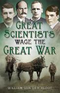 Great Scientists Wage the Great War di William van der Kloot edito da FONTHILL MEDIA