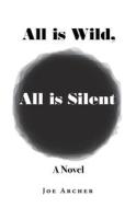 All is Wild, All is Silent di Joe Archer edito da The Choir Press