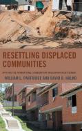 Resettling Displaced Communities: Applying the International Standard for Involuntary Resettlement di William L. Partridge, David B. Halmo edito da LEXINGTON BOOKS