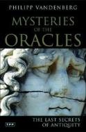 Mysteries of the Oracles: The Last Secrets of Antiquity di Philipp Vandenberg edito da I B TAURIS