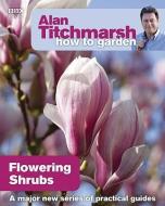 Alan Titchmarsh How to Garden: Flowering Shrubs di Alan Titchmarsh edito da Ebury Publishing