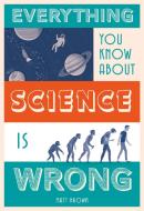 Everything You Know About Science is Wrong di Matt Brown edito da Pavilion Books Group Ltd.