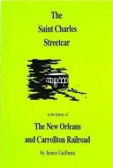 The St. Charles Streetcar: Or the History of the New Orleans & Carrollton Rail Road di James Guilbeau edito da PELICAN PUB CO