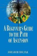 A Beginner's Guide to the Path of Ascension di Joshua David Stone, Janna Shelley Parker edito da LIGHT TECHNOLOGY PUB
