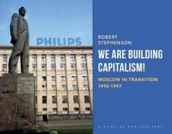 We Are Building Capitalism!: Moscow in Transition 1992-1997 di Robert Stephenson edito da LIGHTNING SOURCE INC
