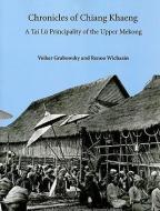 Chronicles of Chiang Khaeng: A Tai Lu Principality of the Upper Mekong di Volker Grabowsky edito da CTR FOR SOUTHEAST ASIAN