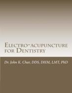 Electro-Acupuncture for Dentistry: Electroacupuncture Dentistry Manual - Special Edition di John K. Char edito da Ravenholme Studios