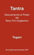 Tantra - Descubriendo El Poder del Sexo Pre-Orgasmico di Yogani edito da AYP Publishing