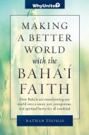 Making a Better World with the Baha'i Faith di Nathan Thomas edito da Greysands Media