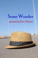 Some Wonder di Eric Nelson edito da Gival Press, LLC