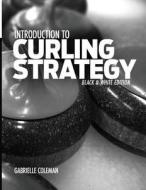 Introduction to Curling Strategy: Black & White Edition di Gabrielle Coleman edito da Gabrielle Coleman