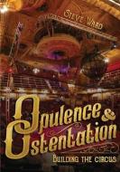 Opulence & Ostentation: building the circus di Steve Ward edito da LIGHTNING SOURCE INC