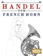 Handel for French Horn: 10 Easy Themes for French Horn Beginner Book di Easy Classical Masterworks edito da Createspace Independent Publishing Platform