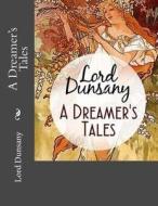 A Dreamer's Tales di Edward John Moreton Dunsany edito da Createspace Independent Publishing Platform