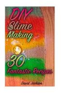 DIY Slime Making: 30 Fantastic Recipes: (Crunchy Slime, Fluffy Slime, Fishbowl Slime) di David Jackson edito da Createspace Independent Publishing Platform
