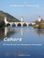 Cahors, 42 Inscriptions Aux Monuments Historiques di Stephane Ternoise edito da Jean-Luc Petit Editeur
