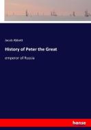 History of Peter the Great di Jacob Abbott edito da hansebooks