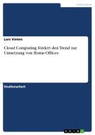 Cloud Computing fördert den Trend zur Umsetzung von Home-Offices di Lars Vieten edito da GRIN Verlag