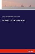 Sermons on the sacraments di Thomas Edward Bridgett, Thomas Watson edito da hansebooks