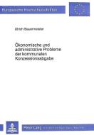 Ökonomische und administrative Probleme der kommunalen Konzessionsabgabe di Ulrich Bauermeister edito da Lang, Peter GmbH