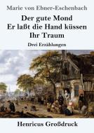 Der gute Mond / Er laßt die Hand küssen / Ihr Traum (Großdruck) di Marie Von Ebner-Eschenbach edito da Henricus