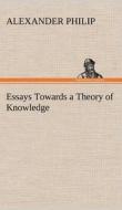 Essays Towards a Theory of Knowledge di Alexander Philip edito da TREDITION CLASSICS