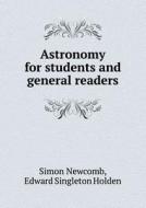Astronomy For Students And General Readers di Simon Newcomb, Edward Singleton Holden edito da Book On Demand Ltd.