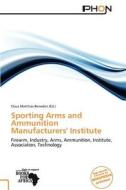 Sporting Arms and Ammunition Manufacturers' Institute edito da Phon
