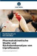 Pharmakokinetische Studie und Rückstandsanalyse von Ciprofloxacin di Sunilchandra U, N B Shridhar edito da Verlag Unser Wissen