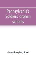 Pennsylvania's soldiers' orphan schools, giving a brief account of the origin of the late civil war, the rise and progre di James Laughery Paul edito da Alpha Editions