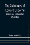 THE COLLOQUIES OF EDWARD OSBORNE CITIZE di ANNE MANNING edito da LIGHTNING SOURCE UK LTD