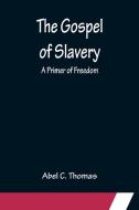 The Gospel of Slavery di Abel C. Thomas edito da Alpha Editions