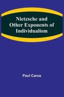 Nietzsche and Other Exponents of Individualism di Paul Carus edito da Alpha Editions