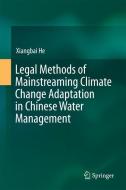 Legal Methods of Mainstreaming Climate Change Adaptation in Chinese Water Management di Xiangbai He edito da Springer Singapore