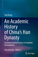 An Academic History of China's Han Dynasty: Communicational Factors in Academic Development di Tieji Xiong, Yinbo Li edito da SPRINGER NATURE