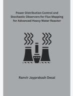 Power Distribution Control and Stochastic Observers for Flux Mapping for Advanced Heavy Water Reactor di Ranvir Jayprakash Desai edito da Mohd Abdul Hafi